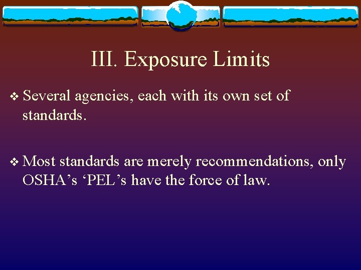 III. Exposure Limits v Several agencies, each with its own set of standards. v