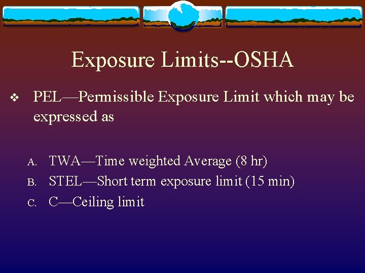 Exposure Limits--OSHA v PEL—Permissible Exposure Limit which may be expressed as A. B. C.