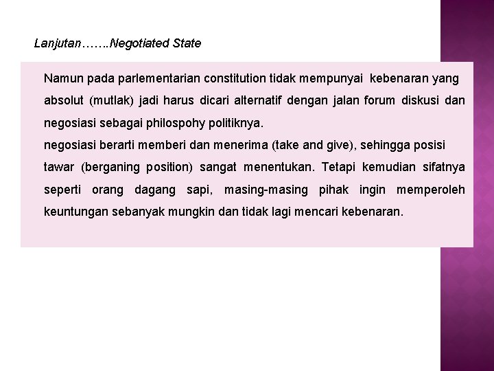 Lanjutan……. Negotiated State Namun pada parlementarian constitution tidak mempunyai kebenaran yang absolut (mutlak) jadi