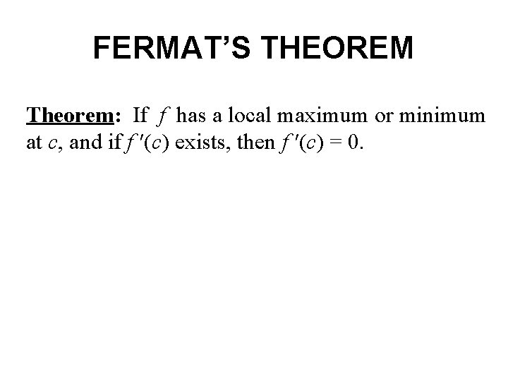 FERMAT’S THEOREM Theorem: If f has a local maximum or minimum at c, and