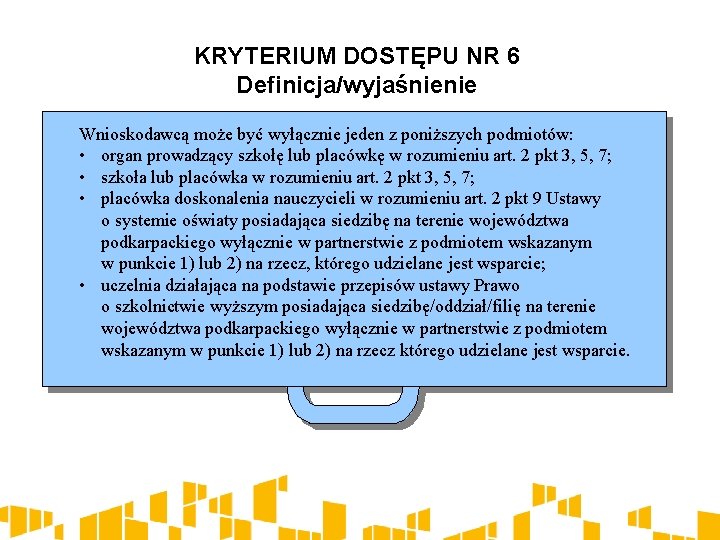 KRYTERIUM DOSTĘPU NR 6 Definicja/wyjaśnienie Wnioskodawcą może być wyłącznie jeden z poniższych podmiotów: •