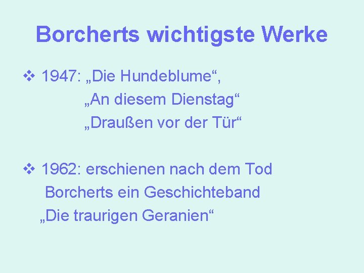 Borcherts wichtigste Werke v 1947: „Die Hundeblume“, „An diesem Dienstag“ „Draußen vor der Tür“