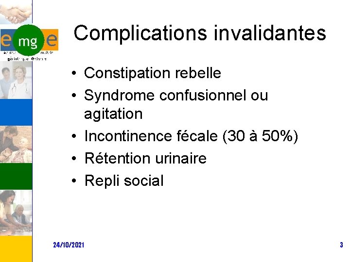 Complications invalidantes • Constipation rebelle • Syndrome confusionnel ou agitation • Incontinence fécale (30
