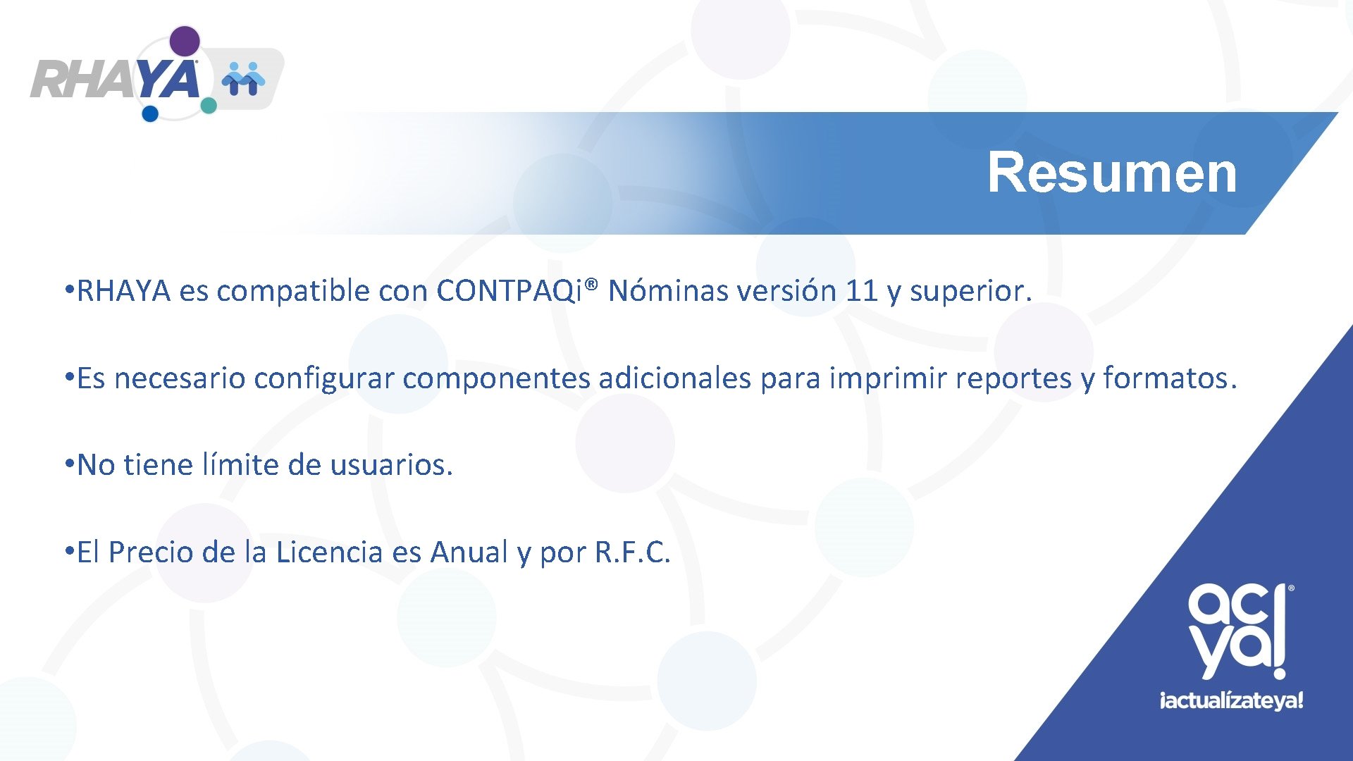 Resumen • RHAYA es compatible con CONTPAQi® Nóminas versión 11 y superior. • Es