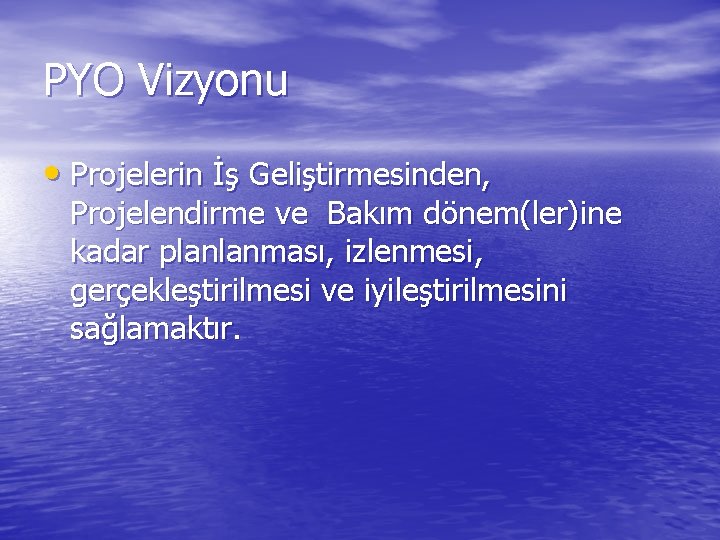 PYO Vizyonu • Projelerin İş Geliştirmesinden, Projelendirme ve Bakım dönem(ler)ine kadar planlanması, izlenmesi, gerçekleştirilmesi