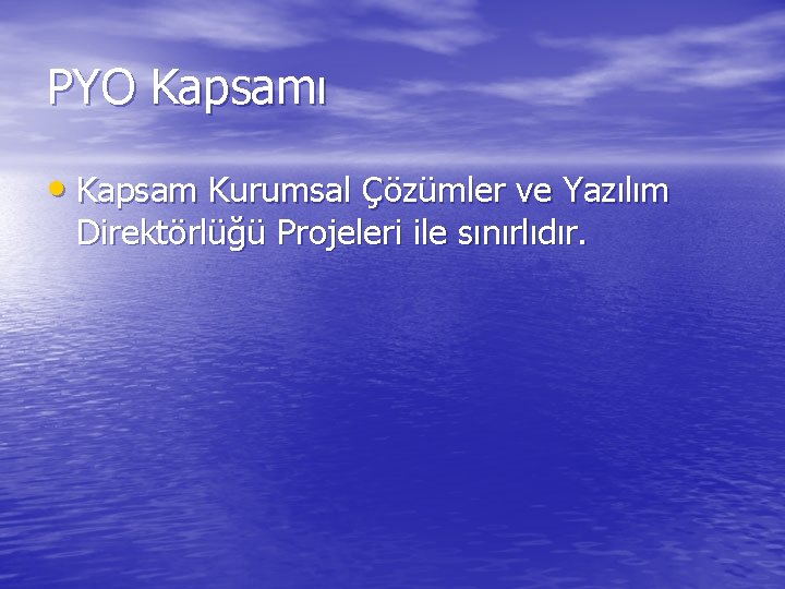 PYO Kapsamı • Kapsam Kurumsal Çözümler ve Yazılım Direktörlüğü Projeleri ile sınırlıdır. 