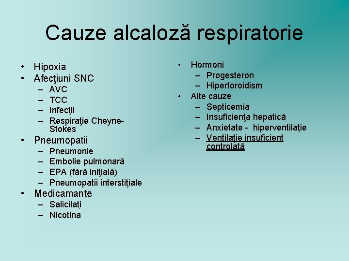 Cauze alcaloză respiratorie • Hipoxia • Afecţiuni SNC – – AVC TCC Infecţii Respiraţie