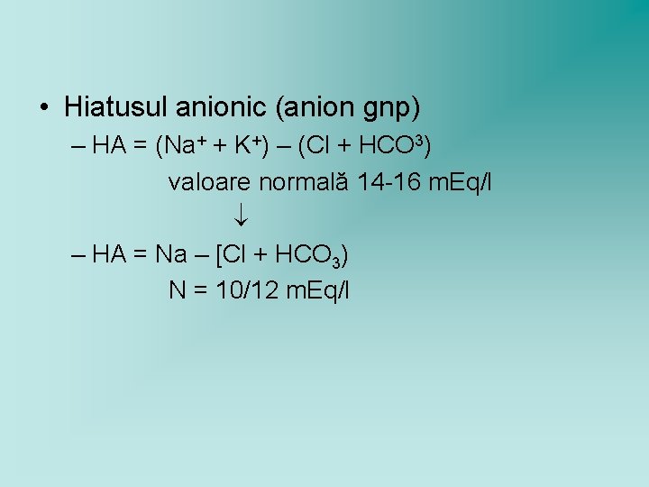  • Hiatusul anionic (anion gnp) – HA = (Na+ + K+) – (Cl