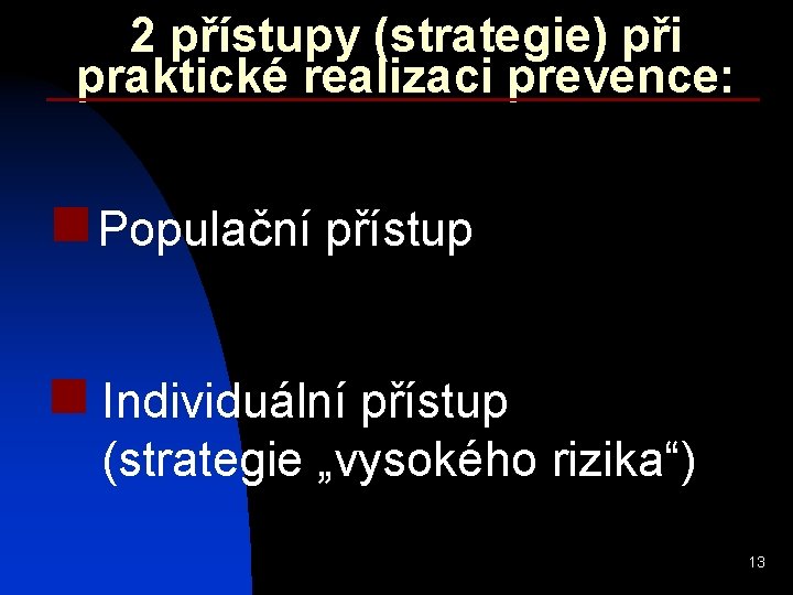 2 přístupy (strategie) při praktické realizaci prevence: n Populační přístup n Individuální přístup (strategie