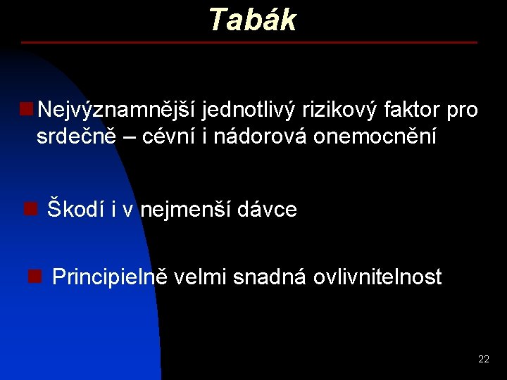 Tabák n Nejvýznamnější jednotlivý rizikový faktor pro srdečně – cévní i nádorová onemocnění n