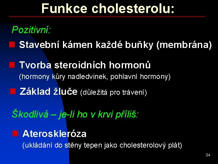 Funkce cholesterolu: Pozitivní: n Stavební kámen každé buňky (membrána) n Tvorba steroidních hormonů (hormony