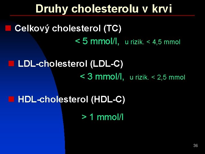 Druhy cholesterolu v krvi n Celkový cholesterol (TC) < 5 mmol/l, u rizik. <