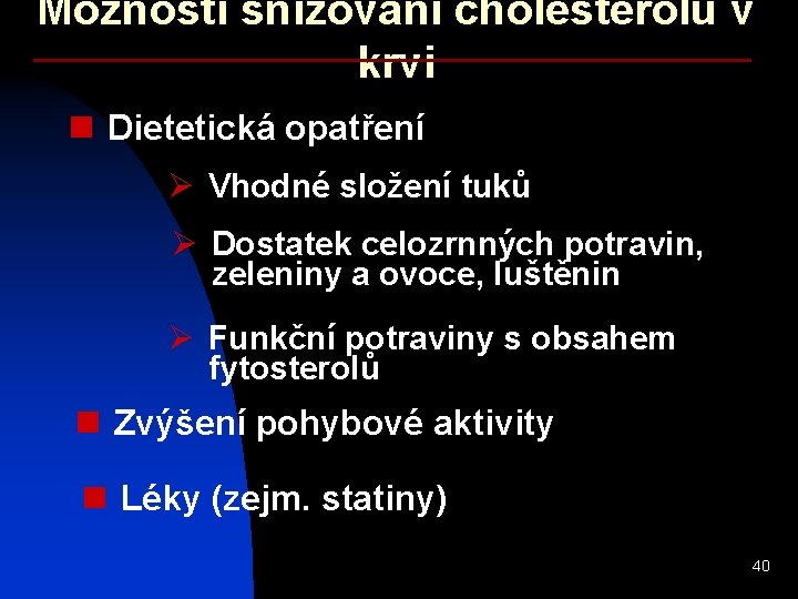 Možnosti snižování cholesterolu v krvi n Dietetická opatření Ø Vhodné složení tuků Ø Dostatek