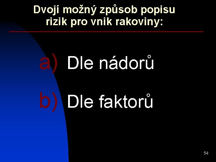 Dvojí možný způsob popisu rizik pro vnik rakoviny: a) Dle nádorů b) Dle faktorů