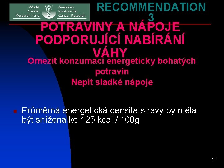 RECOMMENDATION 3 POTRAVINY A NÁPOJE PODPORUJÍCÍ NABÍRÁNÍ VÁHY Omezit konzumaci energeticky bohatých potravin Nepít