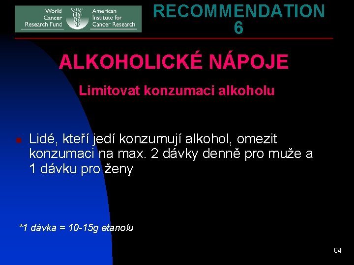 RECOMMENDATION 6 ALKOHOLICKÉ NÁPOJE Limitovat konzumaci alkoholu n Lidé, kteří jedí konzumují alkohol, omezit