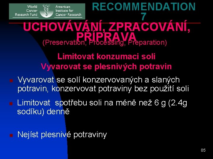 RECOMMENDATION 7 UCHOVÁVÁNÍ, ZPRACOVÁNÍ, PŘÍPRAVA (Preservation, Processing, Preparation) Limitovat konzumaci soli Vyvarovat se plesnivých