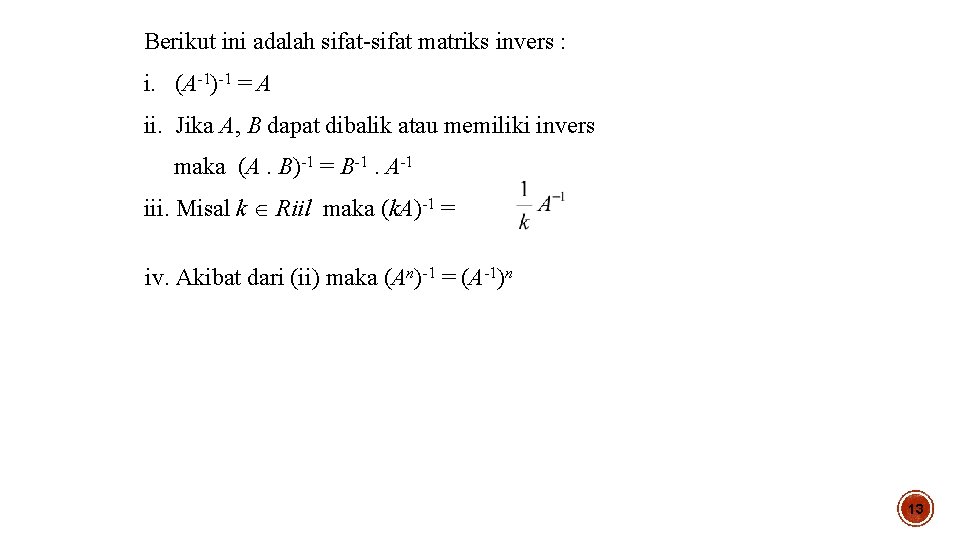 Berikut ini adalah sifat-sifat matriks invers : i. (A-1)-1 = A ii. Jika A,
