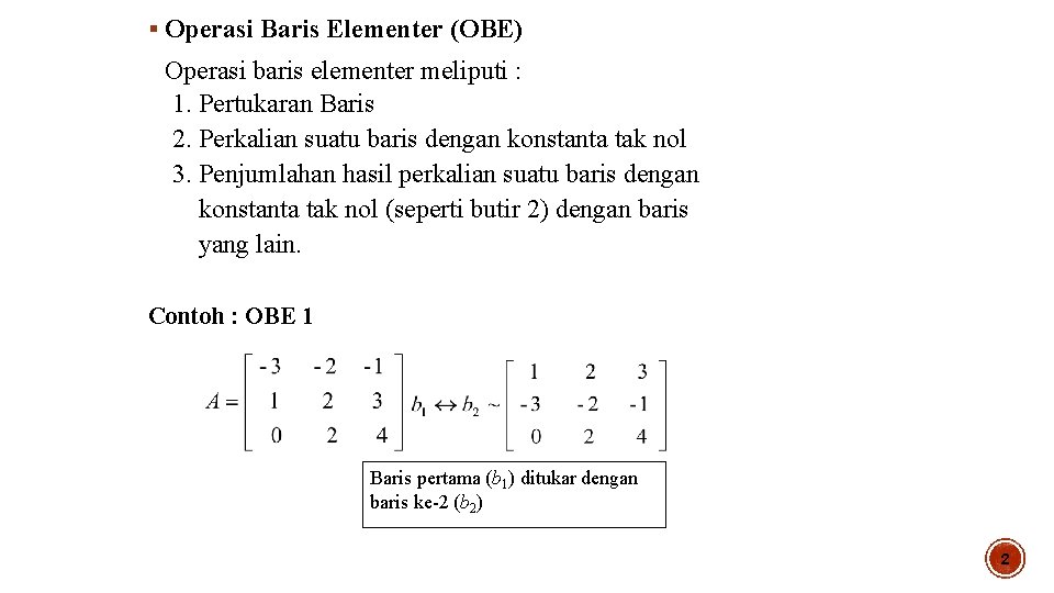 § Operasi Baris Elementer (OBE) Operasi baris elementer meliputi : 1. Pertukaran Baris 2.