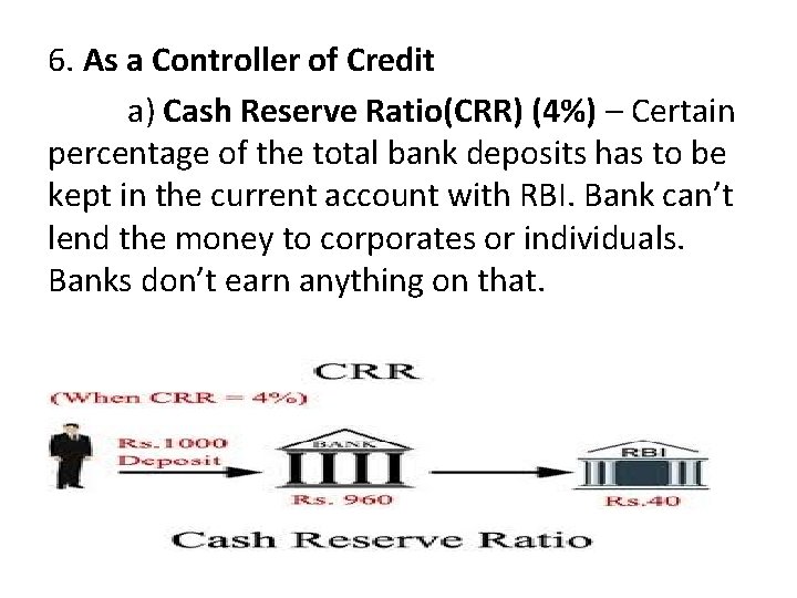 6. As a Controller of Credit a) Cash Reserve Ratio(CRR) (4%) – Certain percentage