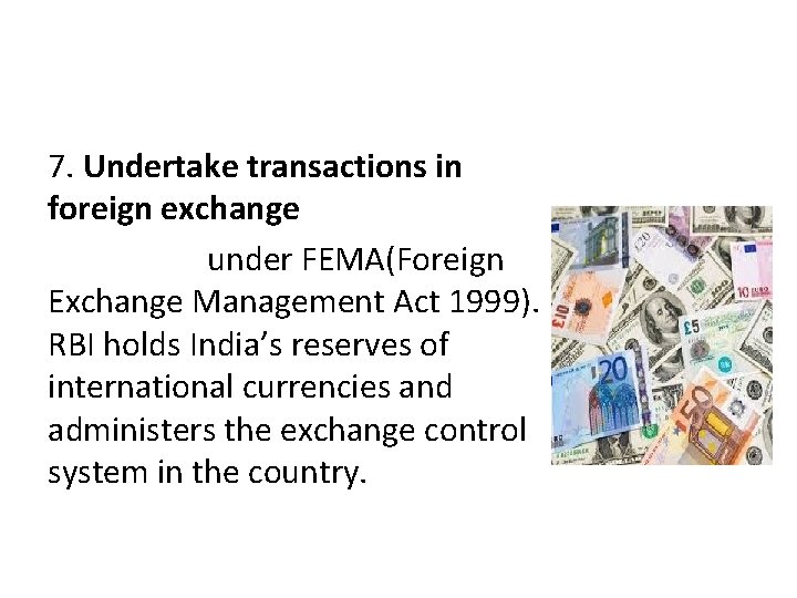 7. Undertake transactions in foreign exchange under FEMA(Foreign Exchange Management Act 1999). RBI holds