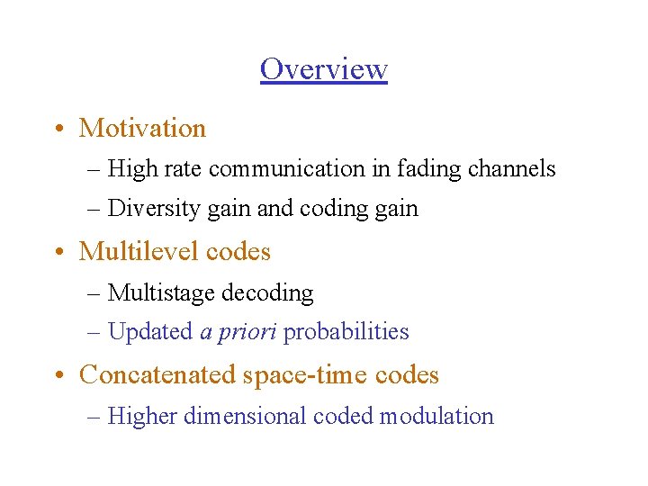 Overview • Motivation – High rate communication in fading channels – Diversity gain and