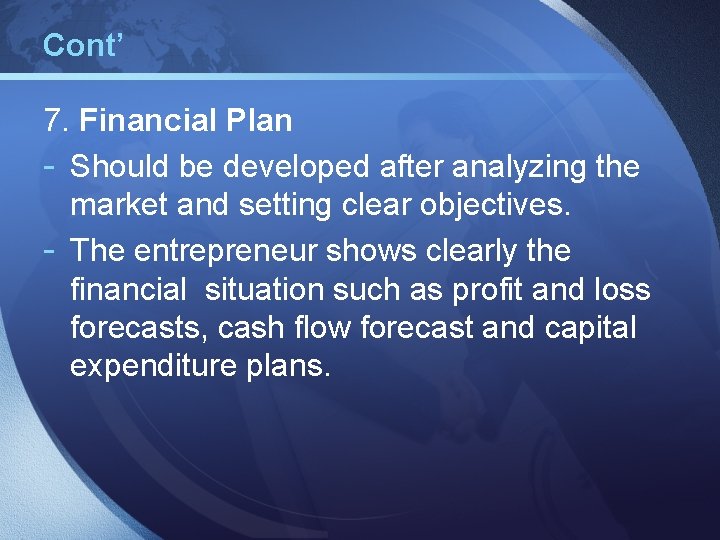Cont’ 7. Financial Plan - Should be developed after analyzing the market and setting