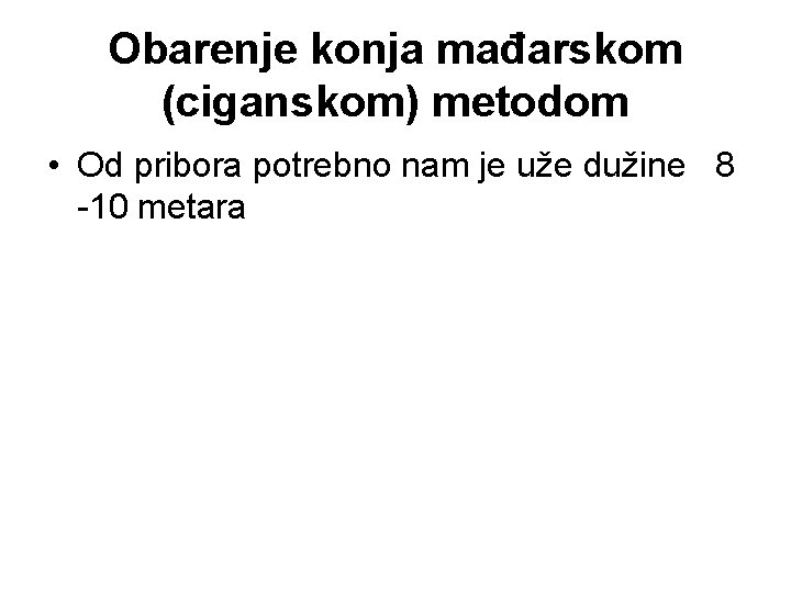 Obarenje konja mađarskom (ciganskom) metodom • Od pribora potrebno nam je uže dužine 8