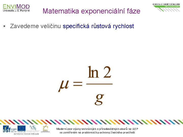 Matematika exponenciální fáze • Zavedeme veličinu specifická růstová rychlost Modernizace výuky technických a přírodovědných