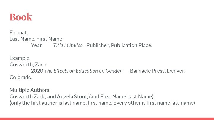 Book Format: Last Name, First Name Year Title in Italics. Publisher, Publication Place. Example: Book Format: Last Name, First Name Year Title in Italics. Publisher, Publication Place. Example: