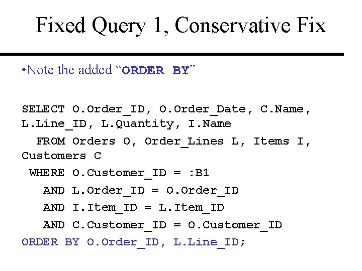 Fixed Query 1, Conservative Fix • Note the added “ORDER BY” SELECT O. Order_ID,