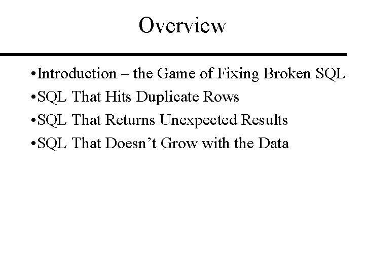 Overview • Introduction – the Game of Fixing Broken SQL • SQL That Hits