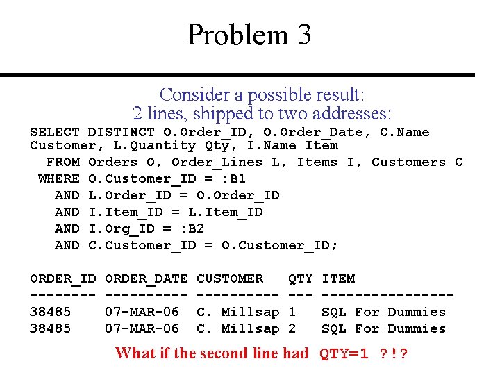 Problem 3 Consider a possible result: 2 lines, shipped to two addresses: SELECT DISTINCT