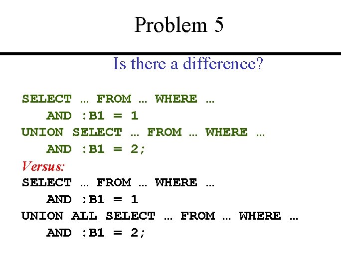 Problem 5 Is there a difference? SELECT … FROM … WHERE … AND :