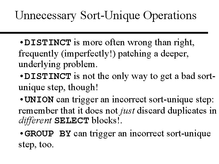 Unnecessary Sort-Unique Operations • DISTINCT is more often wrong than right, frequently (imperfectly!) patching