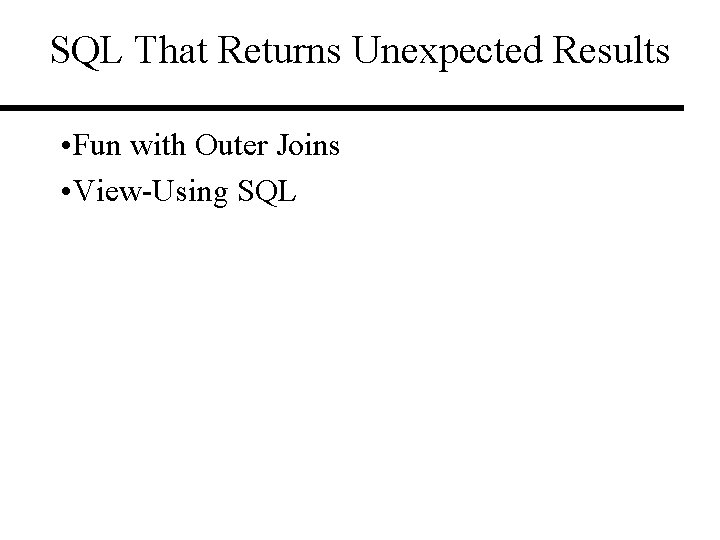 SQL That Returns Unexpected Results • Fun with Outer Joins • View-Using SQL 