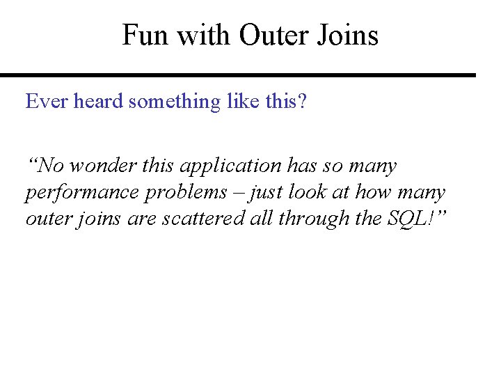 Fun with Outer Joins Ever heard something like this? “No wonder this application has