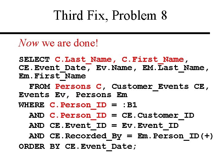 Third Fix, Problem 8 Now we are done! SELECT C. Last_Name, C. First_Name, CE.