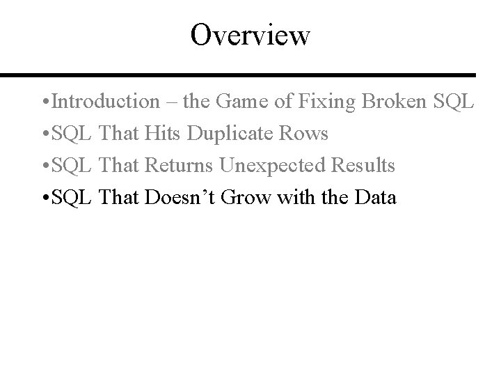 Overview • Introduction – the Game of Fixing Broken SQL • SQL That Hits