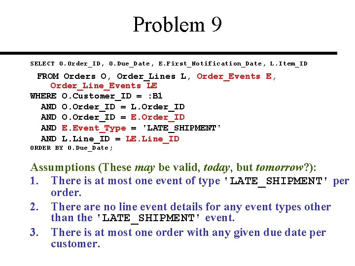 Problem 9 SELECT O. Order_ID, O. Due_Date, E. First_Notification_Date, L. Item_ID FROM Orders O,