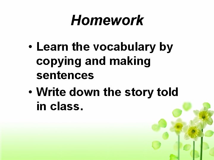 Homework • Learn the vocabulary by copying and making sentences • Write down the