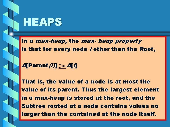 HEAPS In a max-heap, the max- heap property is that for every node i
