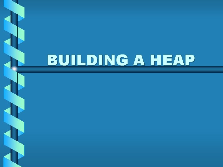 BUILDING A HEAP 