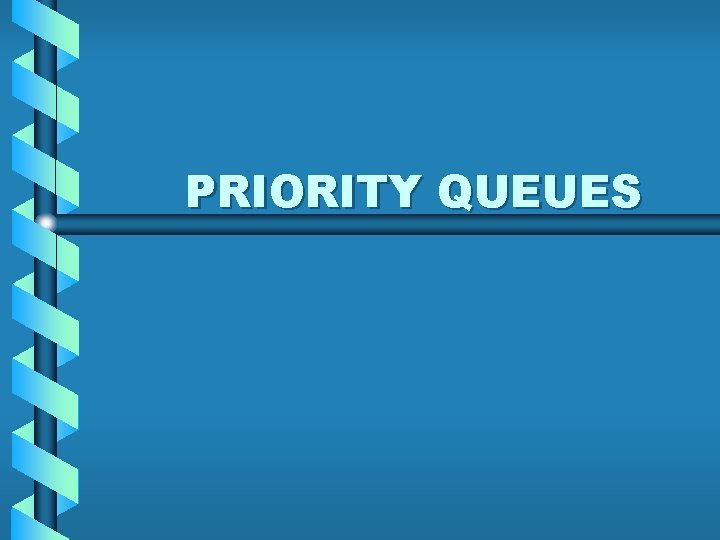 PRIORITY QUEUES 