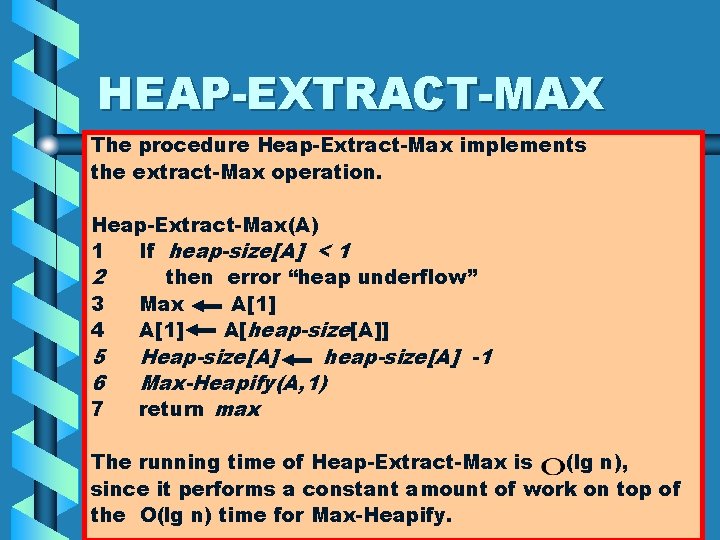 HEAP-EXTRACT-MAX The procedure Heap-Extract-Max implements the extract-Max operation. Heap-Extract-Max(A) 1 If heap-size[A] < 1