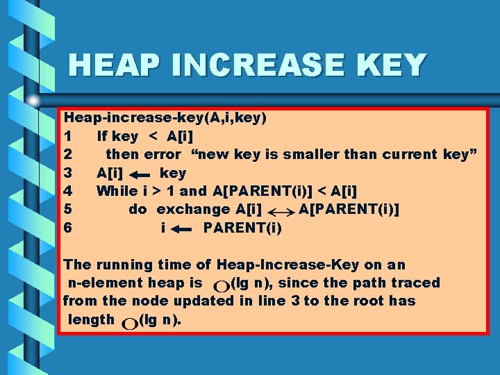HEAP INCREASE KEY Heap-increase-key(A, i, key) 1 If key < A[i] 2 then error