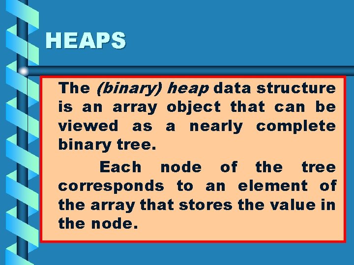 HEAPS The (binary) heap data structure is an array object that can be viewed