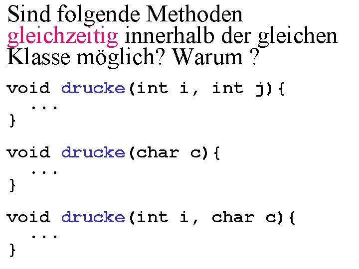 Sind folgende Methoden gleichzeitig innerhalb der gleichen Klasse möglich? Warum ? void drucke(int i,