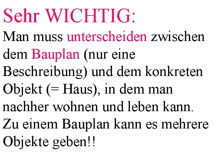 Sehr WICHTIG: Man muss unterscheiden zwischen dem Bauplan (nur eine Beschreibung) und dem konkreten