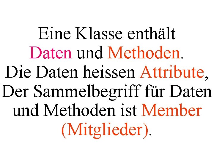 Eine Klasse enthält Daten und Methoden. Die Daten heissen Attribute, Der Sammelbegriff für Daten